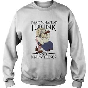 Thats What I Do I Drink And I Know Things Shirt